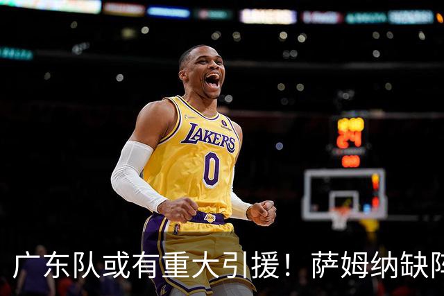 广东队或有重大引援！萨姆纳缺阵后洛夫顿成救火人选？